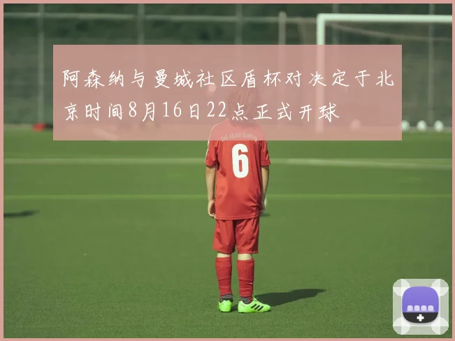 阿森纳与曼城社区盾杯对决定于北京时间8月16日22点正式开球